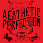 End to End: Aesthetic Perfection, "Inhuman" Single