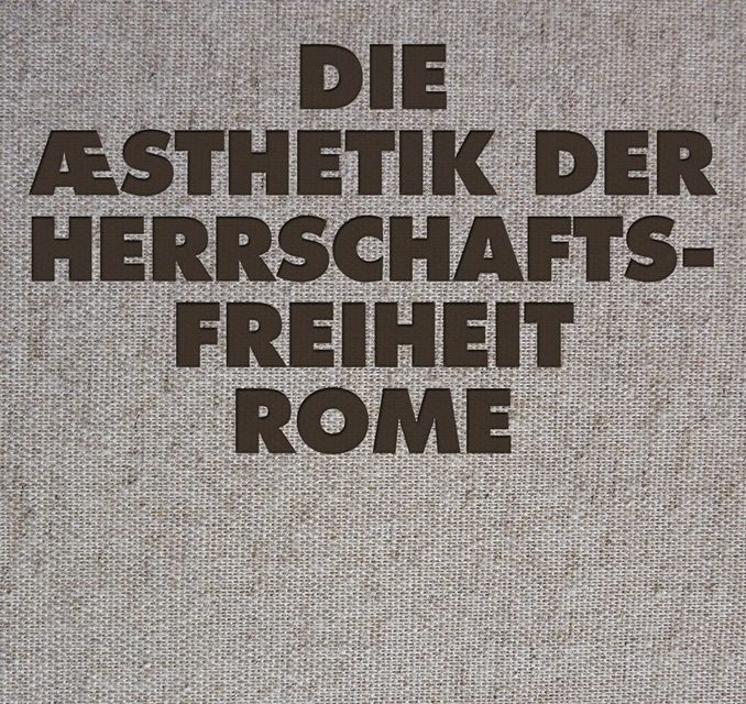 Rome, “Die Æsthetik der Herrschaftsfreiheit”