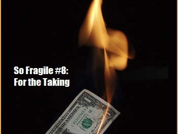 So Fragile #8: For the Taking