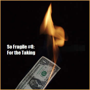 So Fragile #8: For the Taking