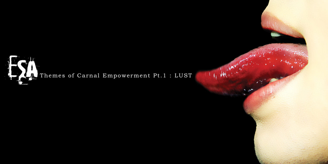 E.S.A., “Themes Of Carnal Empowerment Part 1: Lust”