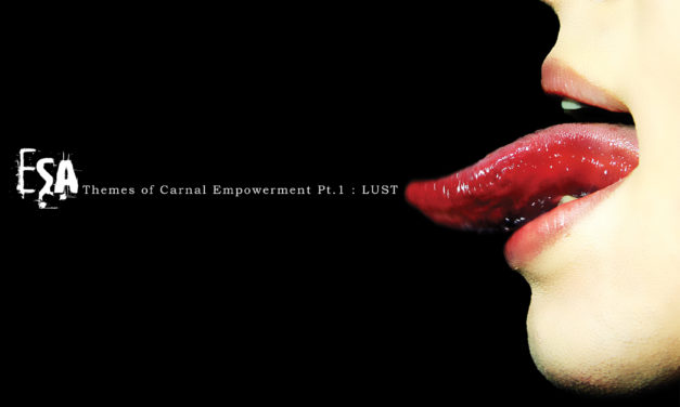 E.S.A., “Themes Of Carnal Empowerment Part 1: Lust”