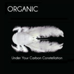 Organic, "Under Your Carbon Constellation"