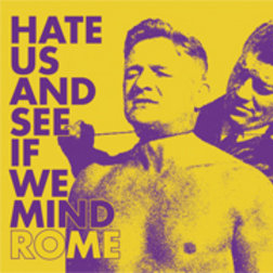 Rome, “Hate Us And See If We Mind”