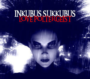 Inkubus Sukkubus, “Love Poltergeist”