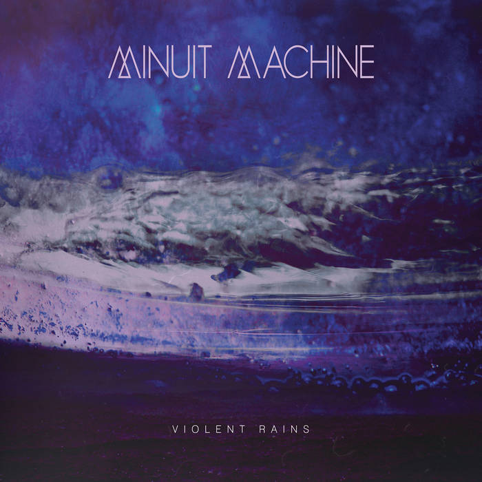 a0200032524_16 Minuit Machine, "Violent Rains"