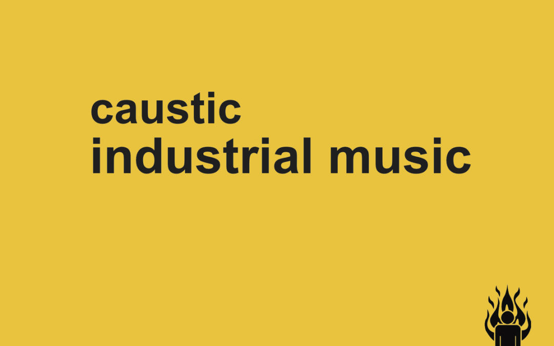 Caustic, “Industrial Music”