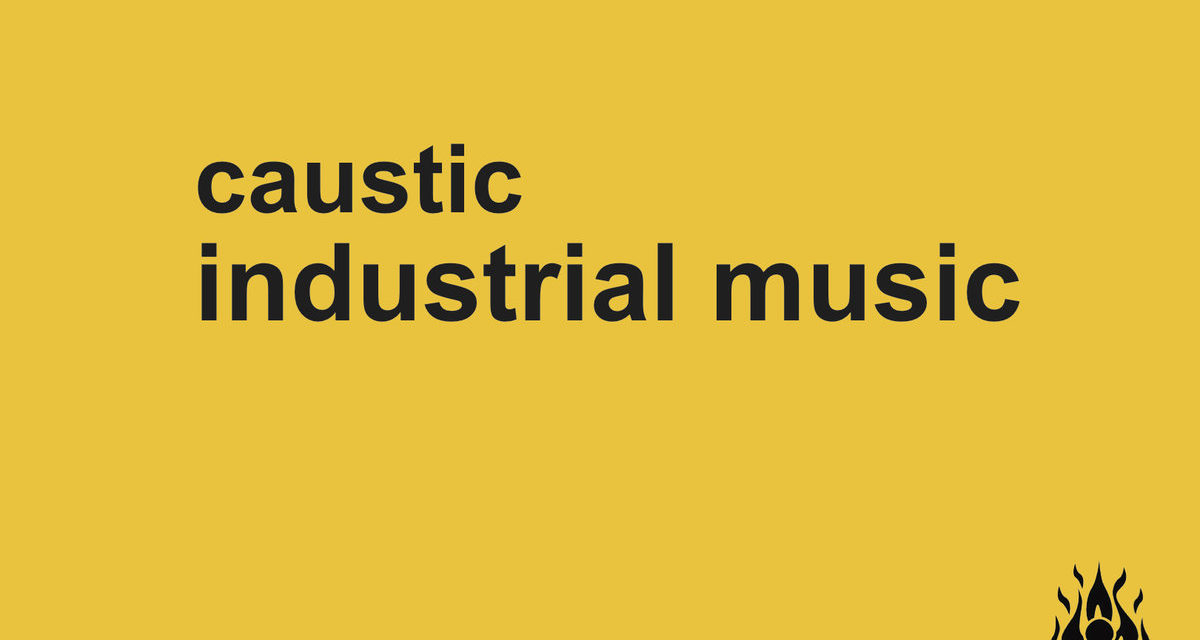 Caustic, “Industrial Music”