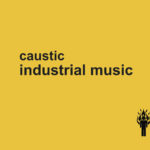 Caustic, "Industrial Music"