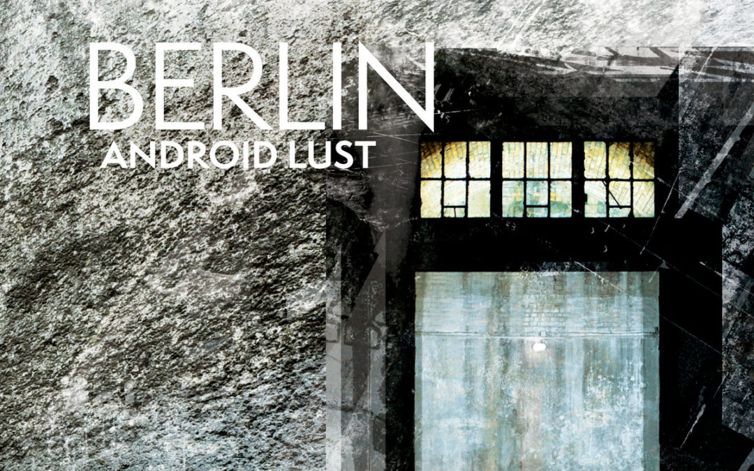 Android Lust, “Berlin // Crater V2”