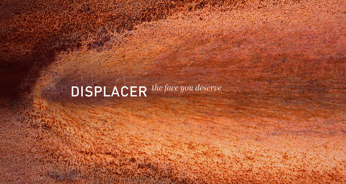 Displacer, “The Face You Deserve”