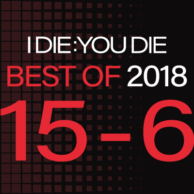 I Die: You Die Best of 2018: 15-6