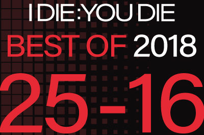 I Die: You Die Best of 2018: 25-16