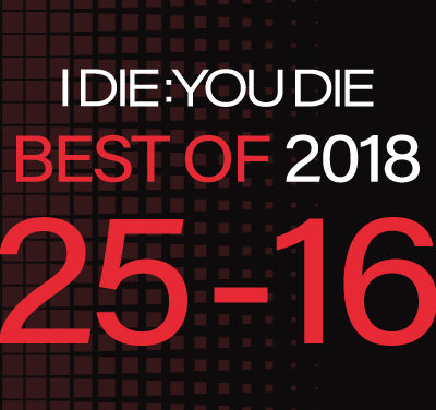I Die: You Die Best of 2018: 25-16