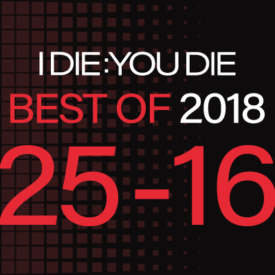 I Die: You Die Best of 2018: 25-16