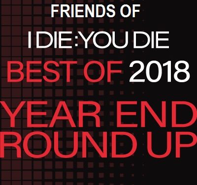 Friends of I Die: You Die Best of 2018 Year End Round Up