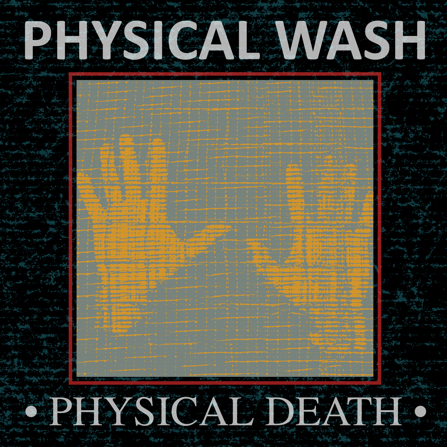 Physical Wash, “Physical Death”