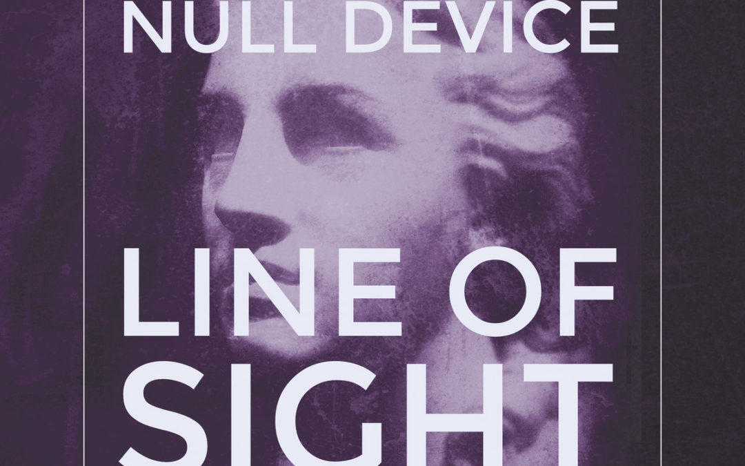 Null Device, “Line Of Sight”