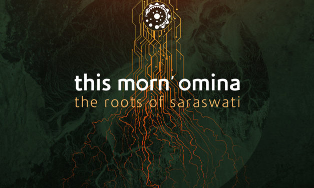 This Morn’ Omina, “The Roots of Saraswati”