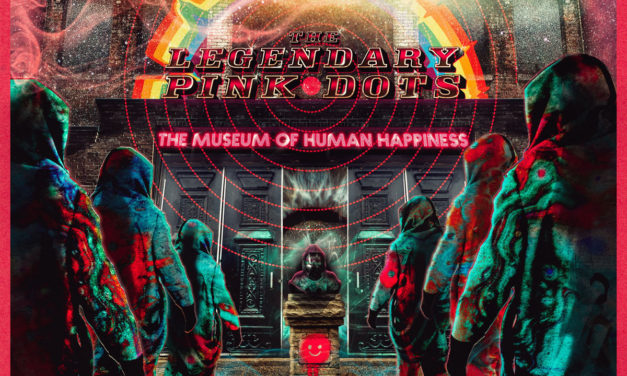 The Legendary Pink Dots, “The Museum Of Human Happiness”