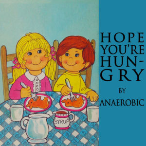 Anaerobic - Hope You're Hungry