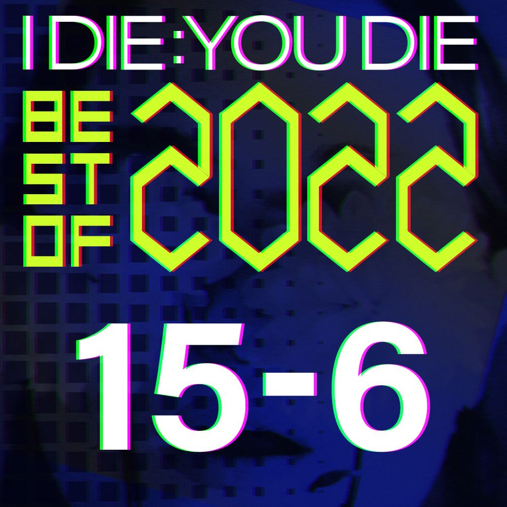 I Die: You Die Best of 2022: 15-6