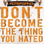 Rotersand, “Don’t Become The Thing You Hated”