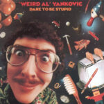We Have A Commentary: “Weird Al” Yankovic, “Dare To Be Stupid”