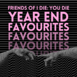 Friends of I Die: You Die Year End Favourites 2025