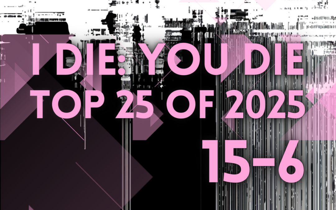 I Die: You Die Top 25 of 2025: 15-6