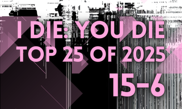 I Die: You Die Top 25 of 2025: 15-6