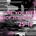 I Die: You Die Top 25 of 2025: 25-16