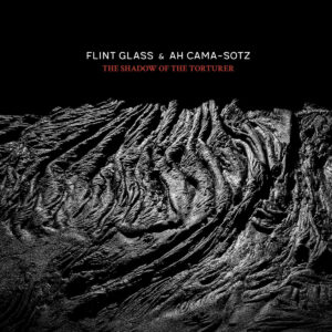 Flint Glass & Ah Cama-Sotz - The Shadow Of The Torturer