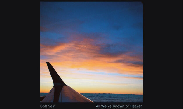 Soft Vein, “All We’ve Known of Heaven”
