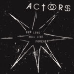 ACTORS, “Our Love Will Last Forever”